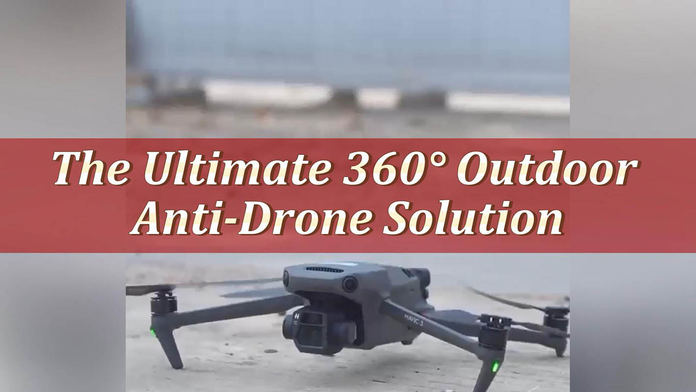 The Ultimate 360° Outdoor Anti-Drone Solution